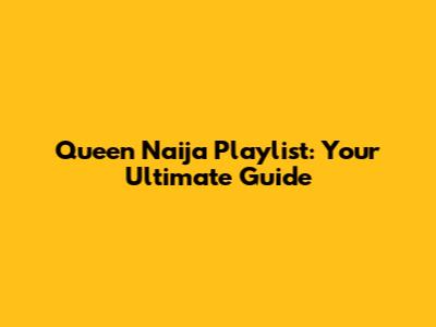 Queen Naija Playlist: Your Ultimate Guide