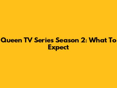 Queen TV Series Season 2: What To Expect