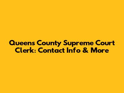 Queens County Supreme Court Clerk: Contact Info & More