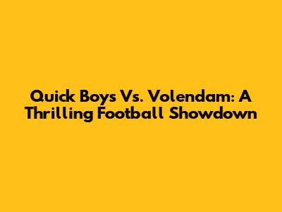 Quick Boys Vs. Volendam: A Thrilling Football Showdown