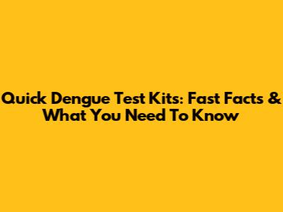 Quick Dengue Test Kits: Fast Facts & What You Need To Know
