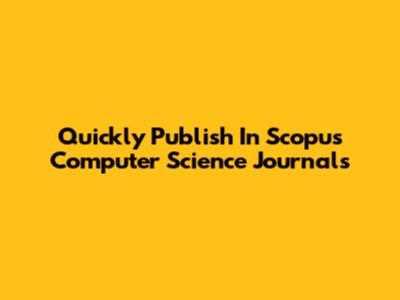 Quickly Publish In Scopus Computer Science Journals