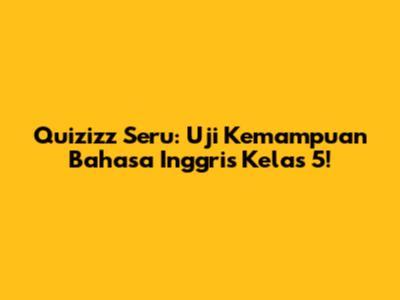 Quizizz Seru: Uji Kemampuan Bahasa Inggris Kelas 5!