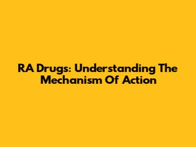 RA Drugs: Understanding The Mechanism Of Action