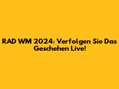 RAD WM 2024: Verfolgen Sie Das Geschehen Live!