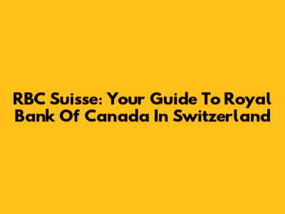 RBC Suisse: Your Guide To Royal Bank Of Canada In Switzerland