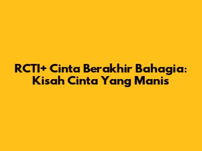 RCTI+ Cinta Berakhir Bahagia: Kisah Cinta Yang Manis
