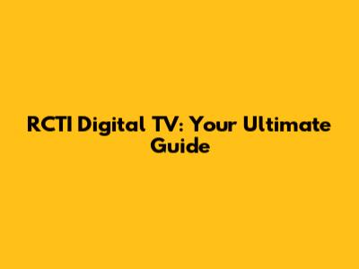 RCTI Digital TV: Your Ultimate Guide