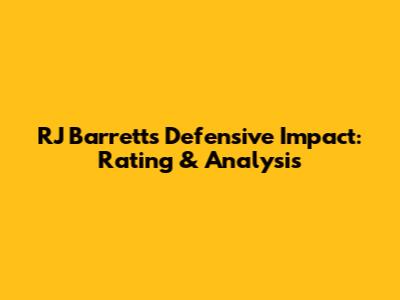RJ Barrett's Defensive Impact: Rating & Analysis