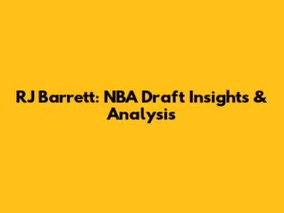 RJ Barrett: NBA Draft Insights & Analysis