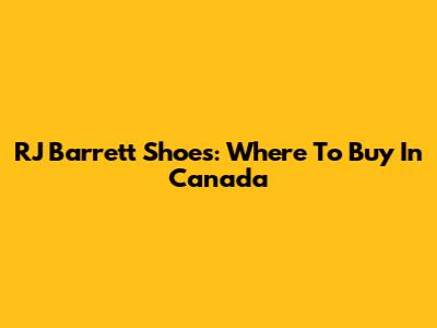 RJ Barrett Shoes: Where To Buy In Canada