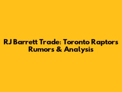 RJ Barrett Trade: Toronto Raptors Rumors & Analysis