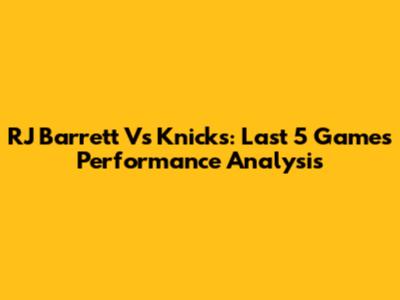 RJ Barrett Vs Knicks: Last 5 Games Performance Analysis