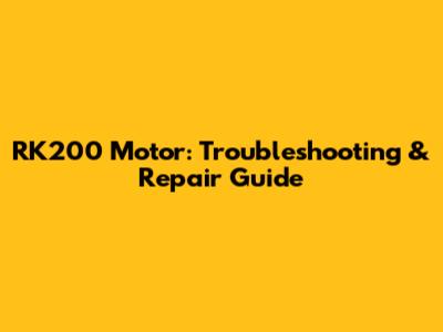 RK200 Motor: Troubleshooting & Repair Guide