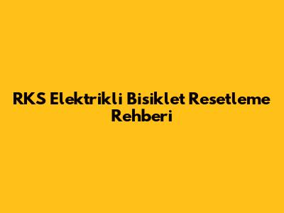 RKS Elektrikli Bisiklet Resetleme Rehberi