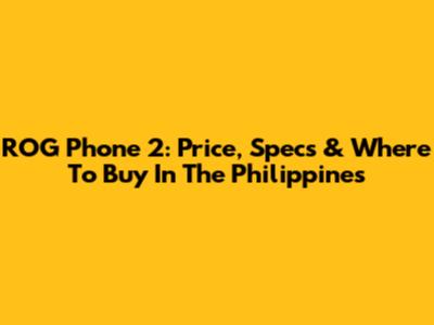 ROG Phone 2: Price, Specs & Where To Buy In The Philippines