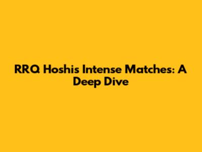 RRQ Hoshi's Intense Matches: A Deep Dive