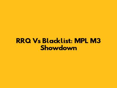 RRQ Vs Blacklist: MPL M3 Showdown