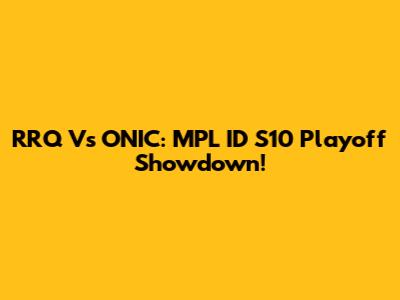 RRQ Vs ONIC: MPL ID S10 Playoff Showdown!
