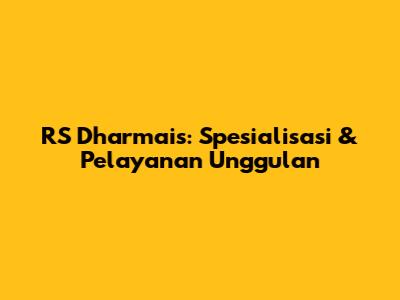RS Dharmais: Spesialisasi & Pelayanan Unggulan