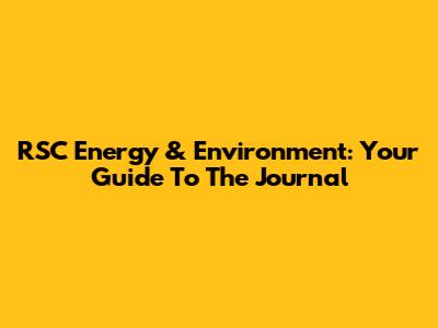 RSC Energy & Environment: Your Guide To The Journal