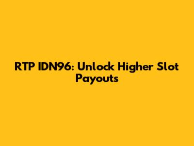 RTP IDN96: Unlock Higher Slot Payouts