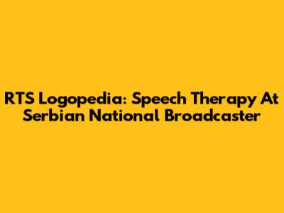 RTS Logopedia: Speech Therapy At Serbian National Broadcaster