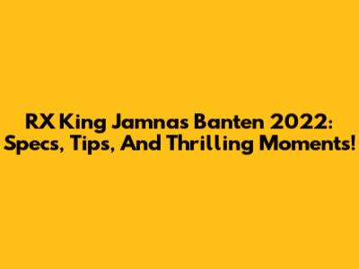 RX King Jamnas Banten 2022: Specs, Tips, And Thrilling Moments!