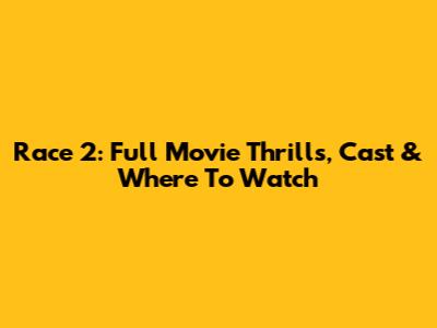 Race 2: Full Movie Thrills, Cast & Where To Watch