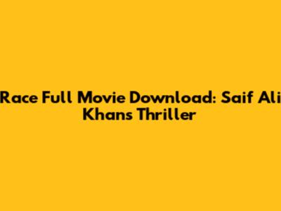 Race Full Movie Download: Saif Ali Khan's Thriller