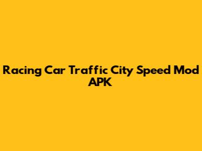 Racing Car Traffic City Speed Mod APK