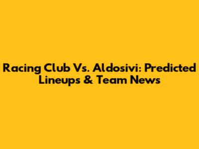 Racing Club Vs. Aldosivi: Predicted Lineups & Team News