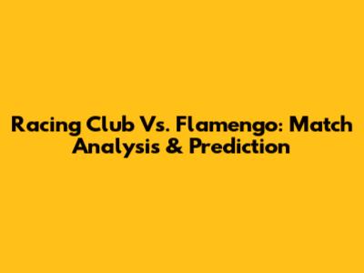 Racing Club Vs. Flamengo: Match Analysis & Prediction