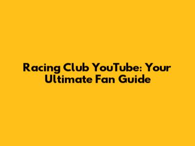 Racing Club YouTube: Your Ultimate Fan Guide