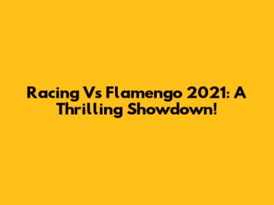 Racing Vs Flamengo 2021: A Thrilling Showdown!