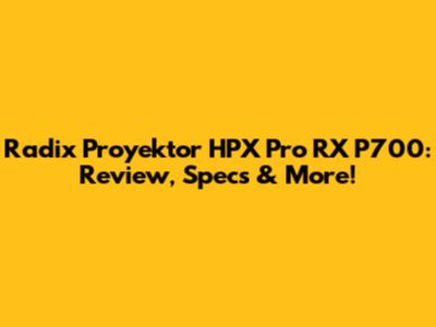Radix Proyektor HPX Pro RX P700: Review, Specs & More!