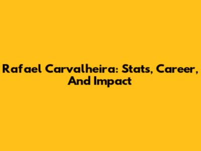 Rafael Carvalheira: Stats, Career, And Impact