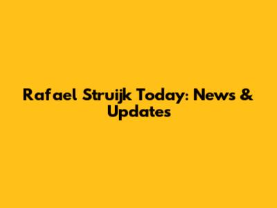 Rafael Struijk Today: News & Updates