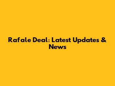 Rafale Deal: Latest Updates & News
