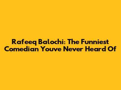Rafeeq Balochi: The Funniest Comedian You've Never Heard Of