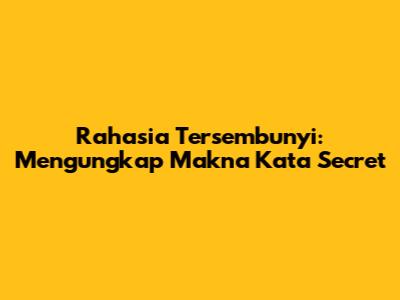 Rahasia Tersembunyi: Mengungkap Makna Kata 'Secret'
