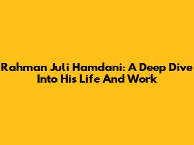 Rahman Juli Hamdani: A Deep Dive Into His Life And Work