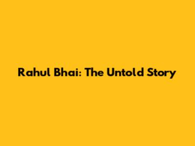 Rahul Bhai: The Untold Story