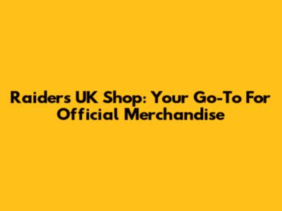 Raiders UK Shop: Your Go-To For Official Merchandise