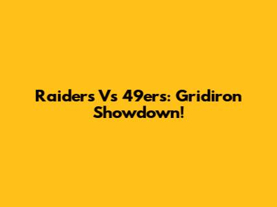 Raiders Vs 49ers: Gridiron Showdown!