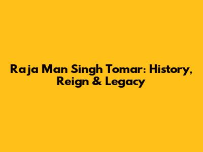 Raja Man Singh Tomar: History, Reign & Legacy