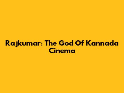 Rajkumar: The God Of Kannada Cinema