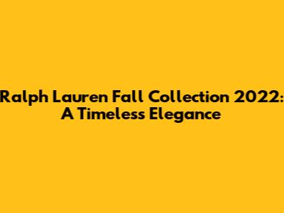 Ralph Lauren Fall Collection 2022: A Timeless Elegance