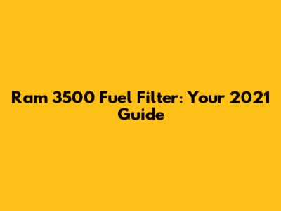 Ram 3500 Fuel Filter: Your 2021 Guide
