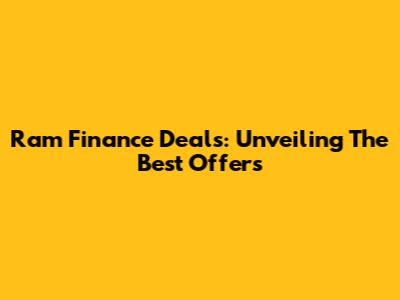 Ram Finance Deals: Unveiling The Best Offers